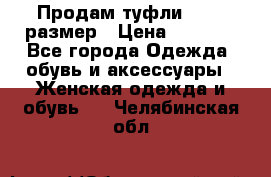 Продам туфли,36-37 размер › Цена ­ 1 000 - Все города Одежда, обувь и аксессуары » Женская одежда и обувь   . Челябинская обл.